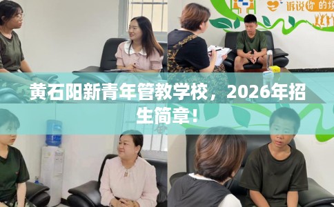 黄石阳新青年管教学校，2026年招生简章！