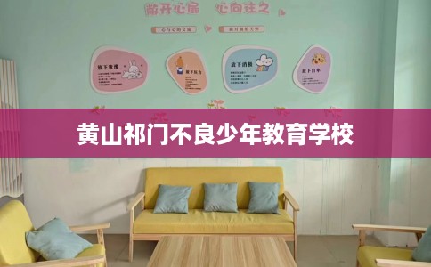 黄山祁门不良少年教育学校