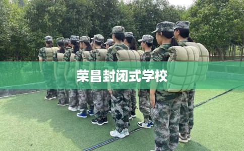 荣昌封闭式学校 荣昌封闭式学校