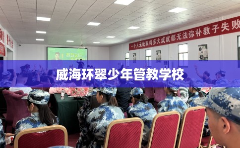 威海环翠少年管教学校