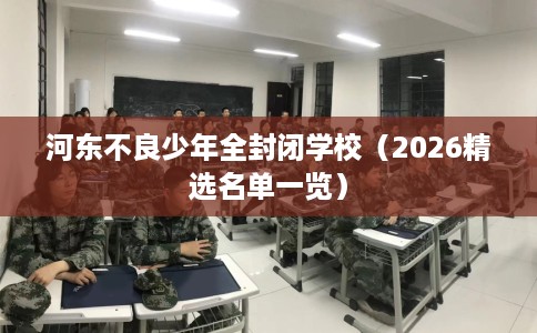 河东不良少年全封闭学校（2026精选名单一览）