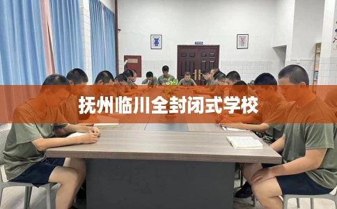 抚州临川全封闭式学校