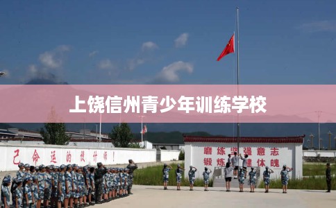 上饶信州青少年训练学校 上饶信州青少年训练学校