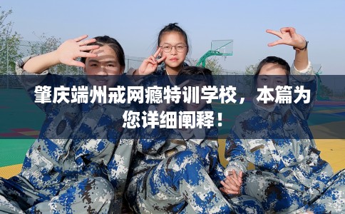 肇庆端州戒网瘾特训学校，本篇为您详细阐释！