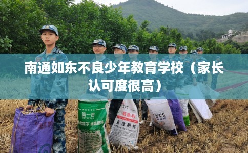 南通如东不良少年教育学校（家长认可度很高）