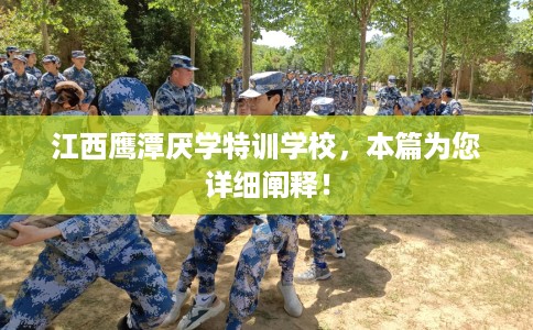 江西鹰潭厌学特训学校,本篇为您详细阐释! 江西鹰潭厌学特训学校,本篇为您详细阐释!