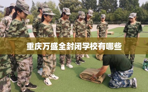 重庆万盛全封闭学校有哪些