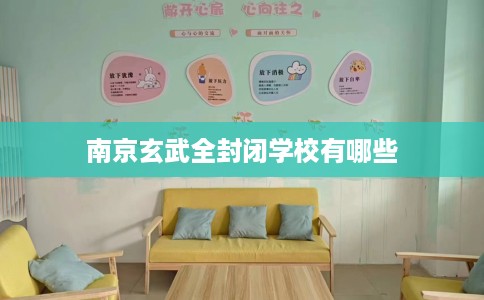 南京玄武全封闭学校有哪些