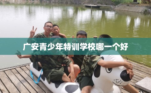 广安青少年特训学校哪一个好