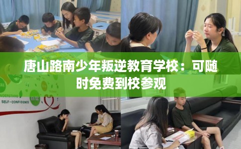 唐山路南少年叛逆教育学校：可随时免费到校参观