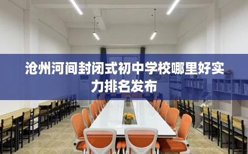 沧州河间封闭式初中学校哪里好实力排名发布