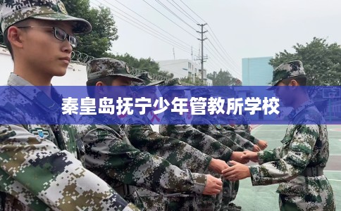 秦皇岛抚宁少年管教所学校