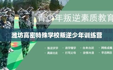 潍坊高密特殊学校叛逆少年训练营