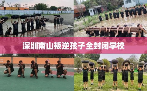 深圳南山叛逆孩子全封闭学校
