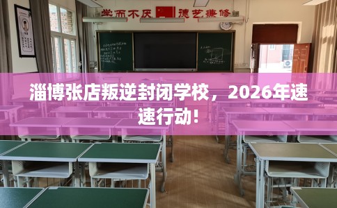 淄博张店叛逆封闭学校，2026年速速行动!