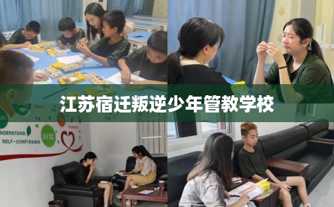 江苏宿迁叛逆少年管教学校