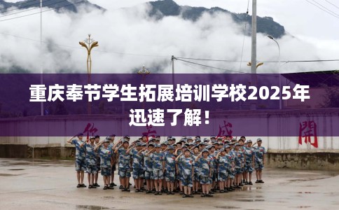 重庆奉节学生拓展培训学校2025年迅速了解！