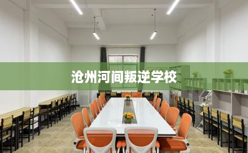 沧州河间叛逆学校