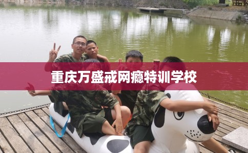 重庆万盛戒网瘾特训学校