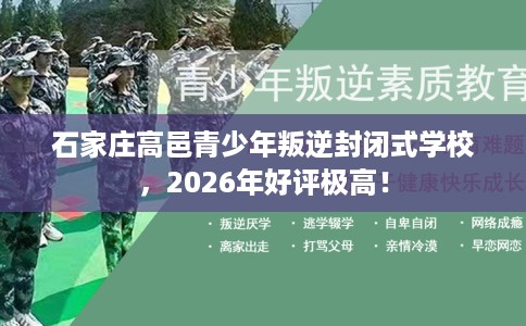 石家庄高邑青少年叛逆封闭式学校，2026年好评极高！