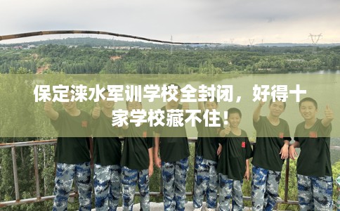 保定涞水军训学校全封闭，好得十家学校藏不住！