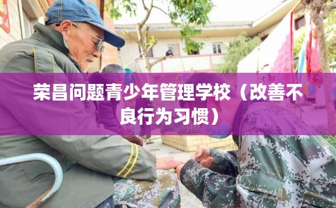 荣昌问题青少年管理学校（改善不良行为习惯）