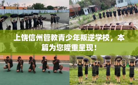 上饶信州管教青少年叛逆学校，本篇为您隆重呈现！