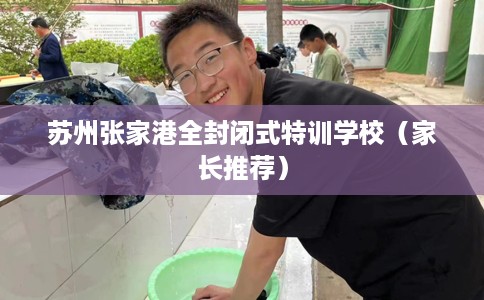 苏州张家港全封闭式特训学校（家长推荐）