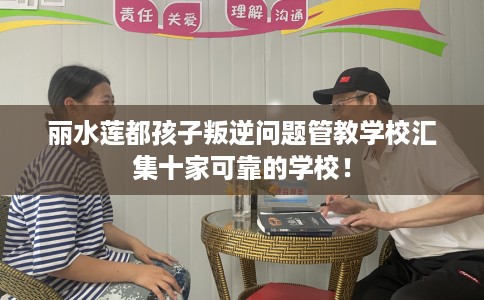 丽水莲都孩子叛逆问题管教学校汇集十家可靠的学校！