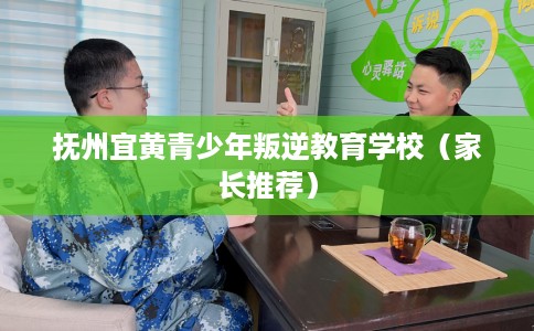 抚州宜黄青少年叛逆教育学校（家长推荐）