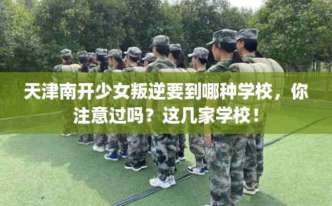 天津南开少女叛逆要到哪种学校，你注意过吗？这几家学校！