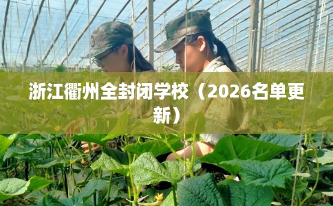 浙江衢州全封闭学校（2026名单更新）