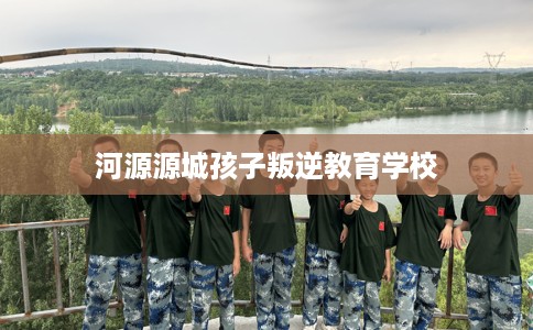 河源源城孩子叛逆教育学校