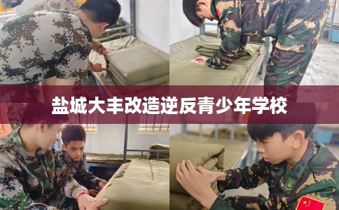 盐城大丰改造逆反青少年学校