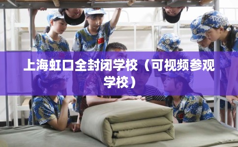 上海虹口全封闭学校（可视频参观学校）
