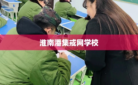 淮南潘集戒网学校 淮南潘集戒网学校