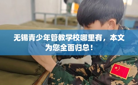 无锡青少年管教学校哪里有，本文为您全面归总！