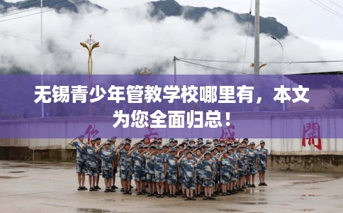 无锡青少年管教学校哪里有，本文为您全面归总！