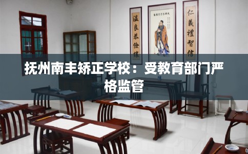 抚州南丰矫正学校:受教育部门严格监管 抚州南丰矫正学校:受教育部门严格监管