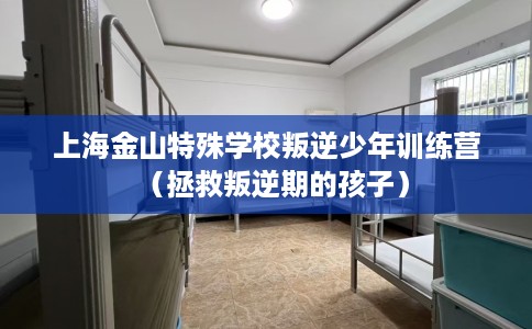 上海金山特殊学校叛逆少年训练营（拯救叛逆期的孩子）