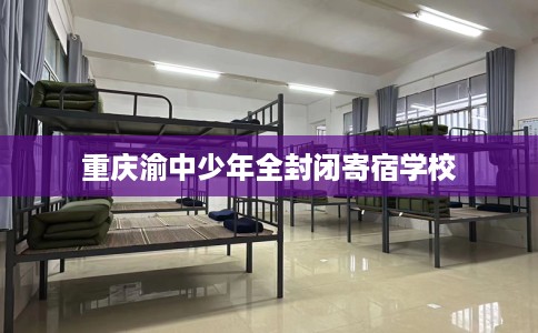 重庆渝中少年全封闭寄宿学校