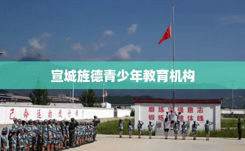 宣城旌德青少年教育机构 宣城旌德青少年教育机构