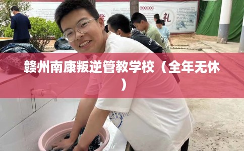 赣州南康叛逆管教学校（全年无休）