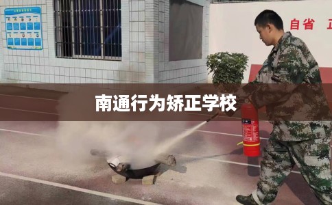 南通行为矫正学校 南通行为矫正学校