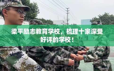 梁平励志教育学校,梳理十家深受好评的学校! 梁平励志教育学校,梳理十家深受好评的学校!