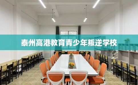 泰州高港教育青少年叛逆学校