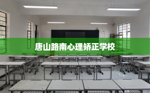 唐山路南心理矫正学校