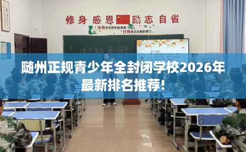 随州正规青少年全封闭学校2026年最新排名推荐! 随州正规青少年全封闭学校2026年最新排名推荐!