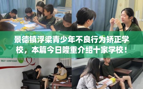 景德镇浮梁青少年不良行为矫正学校,本篇今日隆重介绍十家学校! 景德镇浮梁青少年不良行为矫正学校,本篇今日隆重介绍十家学校!
