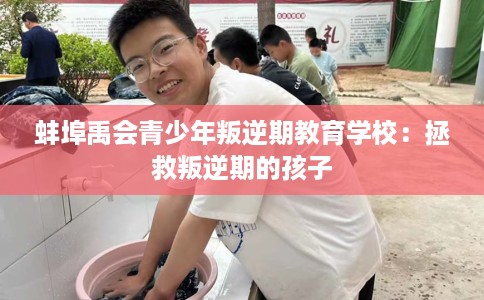 蚌埠禹会青少年叛逆期教育学校：拯救叛逆期的孩子